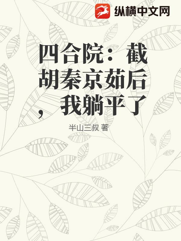 四合院：截胡秦京茹后，我躺平了